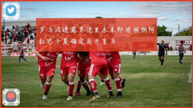 罗马诺透露罗德里未来即将明朗阿拉巴今夏确定离开皇马
