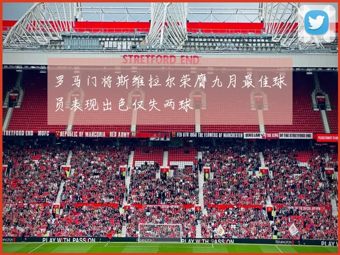 罗马门将斯维拉尔荣膺九月最佳球员表现出色仅失两球
