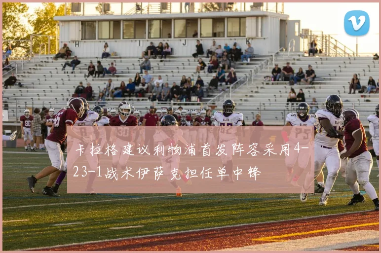 卡拉格建议利物浦首发阵容采用4-23-1战术伊萨克担任单中锋