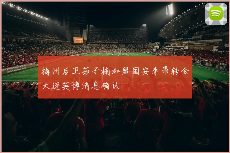 梅州后卫茹子楠加盟国安李昂转会大连英博消息确认