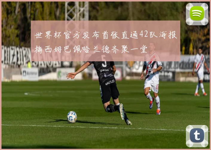 世界杯官方发布首张直通42队海报梅西姆巴佩哈兰德齐聚一堂